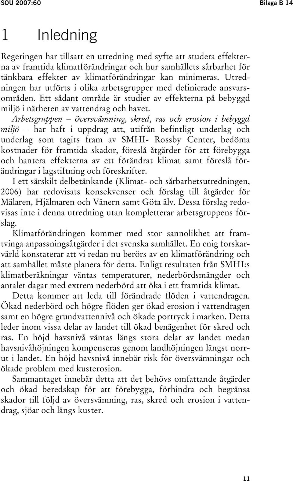 Ett sådant område är studier av effekterna på bebyggd miljö i närheten av vattendrag och havet.