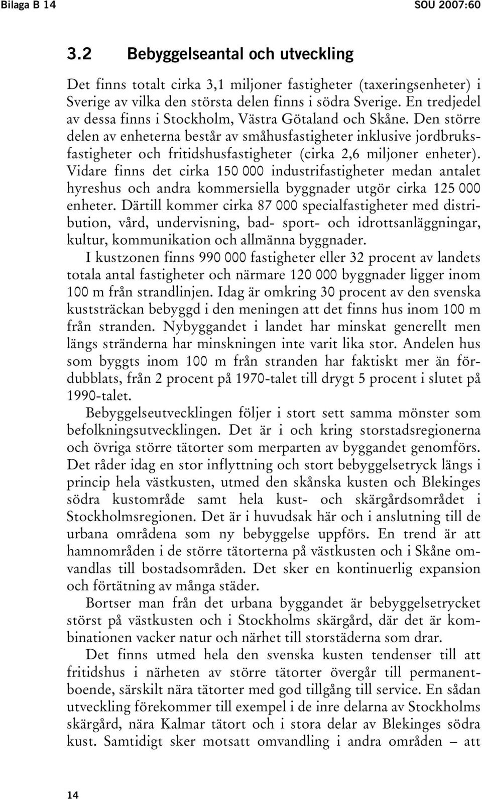 Den större delen av enheterna består av småhusfastigheter inklusive jordbruksfastigheter och fritidshusfastigheter (cirka 2,6 miljoner enheter).