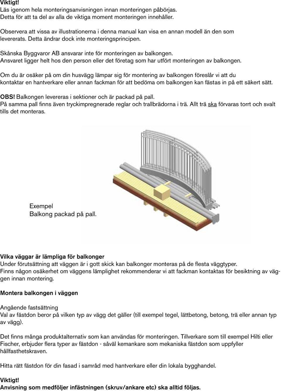 Skånska Byggvaror AB ansvarar inte för monteringen av balkongen. Ansvaret ligger helt hos den person eller det företag som har utfört monteringen av balkongen.