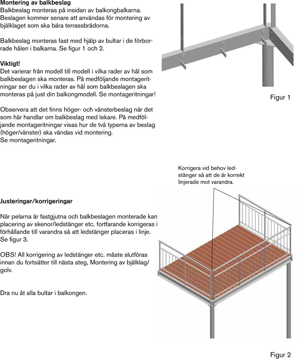 Se figur 1 och 2. forborede hulrækker i vangerne. Se figur 1. Vigtigt! Det varierer fra model til model, i hvilke hulrækker, Viktigt! der skal monteres bjælkebeslag.