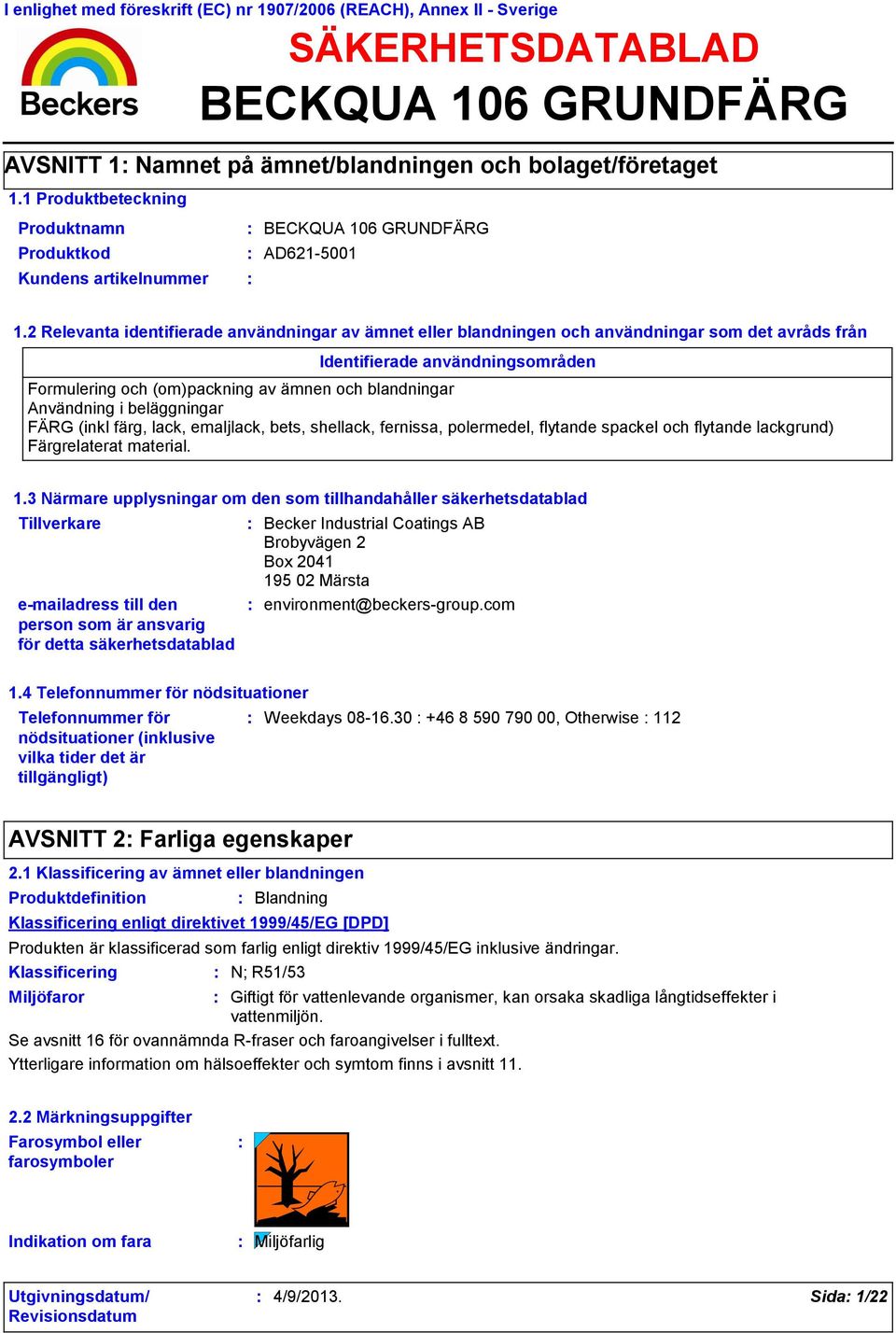 2 Relevanta identifierade användningar av ämnet eller blandningen och användningar som det avråds från Identifierade användningsområden Formulering och (om)packning av ämnen och blandningar