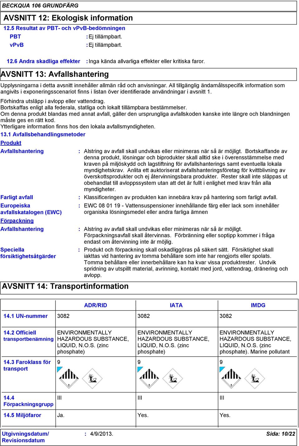 All tillgänglig ändamålsspecifik information som angivits i exponeringsscenariot finns i listan över identifierade användningar i avsnitt 1. Förhindra utsläpp i avlopp eller vattendrag.