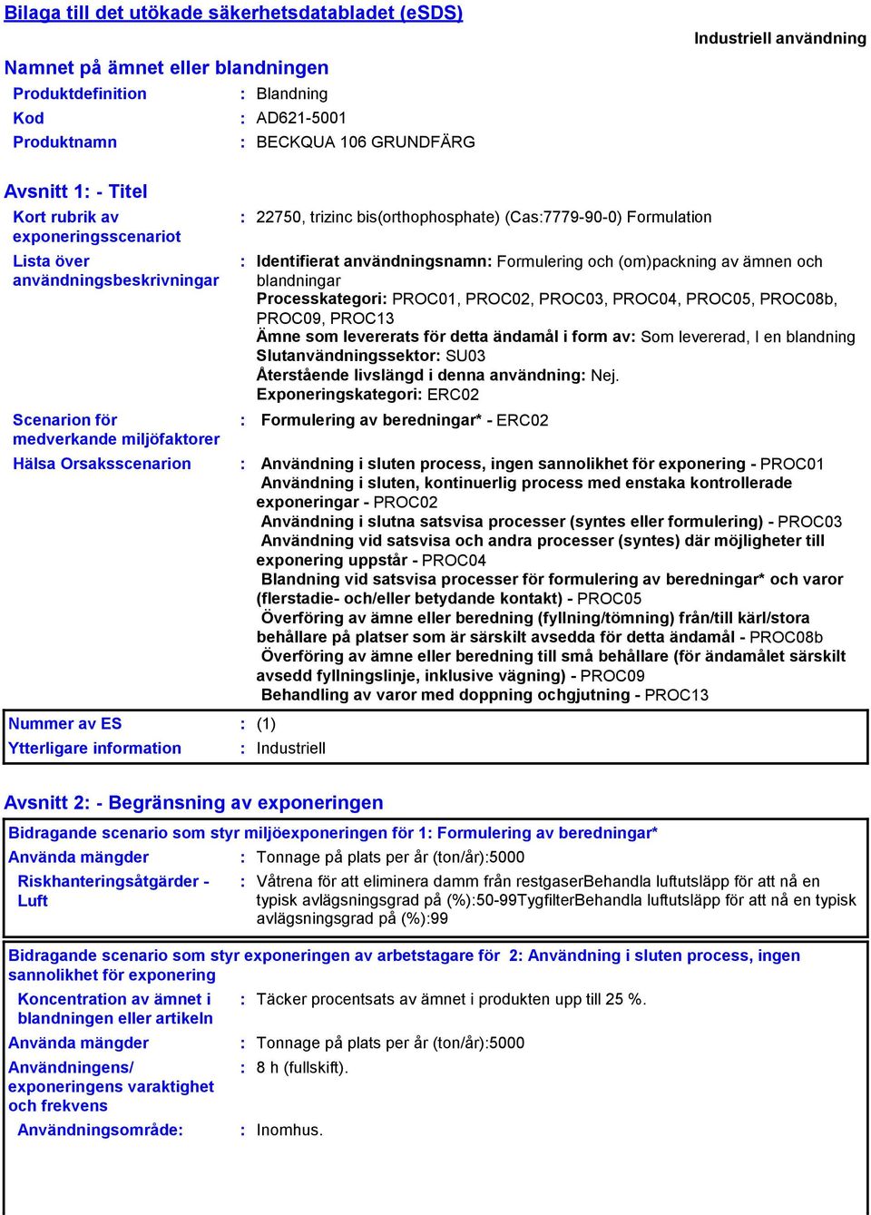 Formulation Identifierat användningsnamn Formulering och (om)packning av ämnen och blandningar Processkategori PROC01, PROC02, PROC03, PROC04, PROC05, PROC08b, PROC09, PROC13 Ämne som levererats för