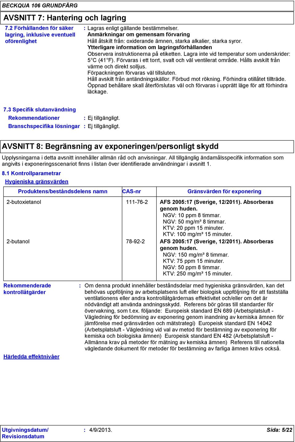 Lagra inte vid temperatur som underskrider 5 C (41 F). Förvaras i ett torrt, svalt och väl ventilerat område. Hålls avskilt från värme och direkt solljus. Förpackningen förvaras väl tillsluten.