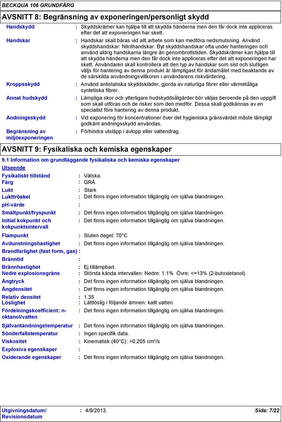 Använd skyddshandskar Nitrilhandskar. Byt skyddshandskar ofta under hanteringen och använd aldrig handskarna längre än genombrottstiden.