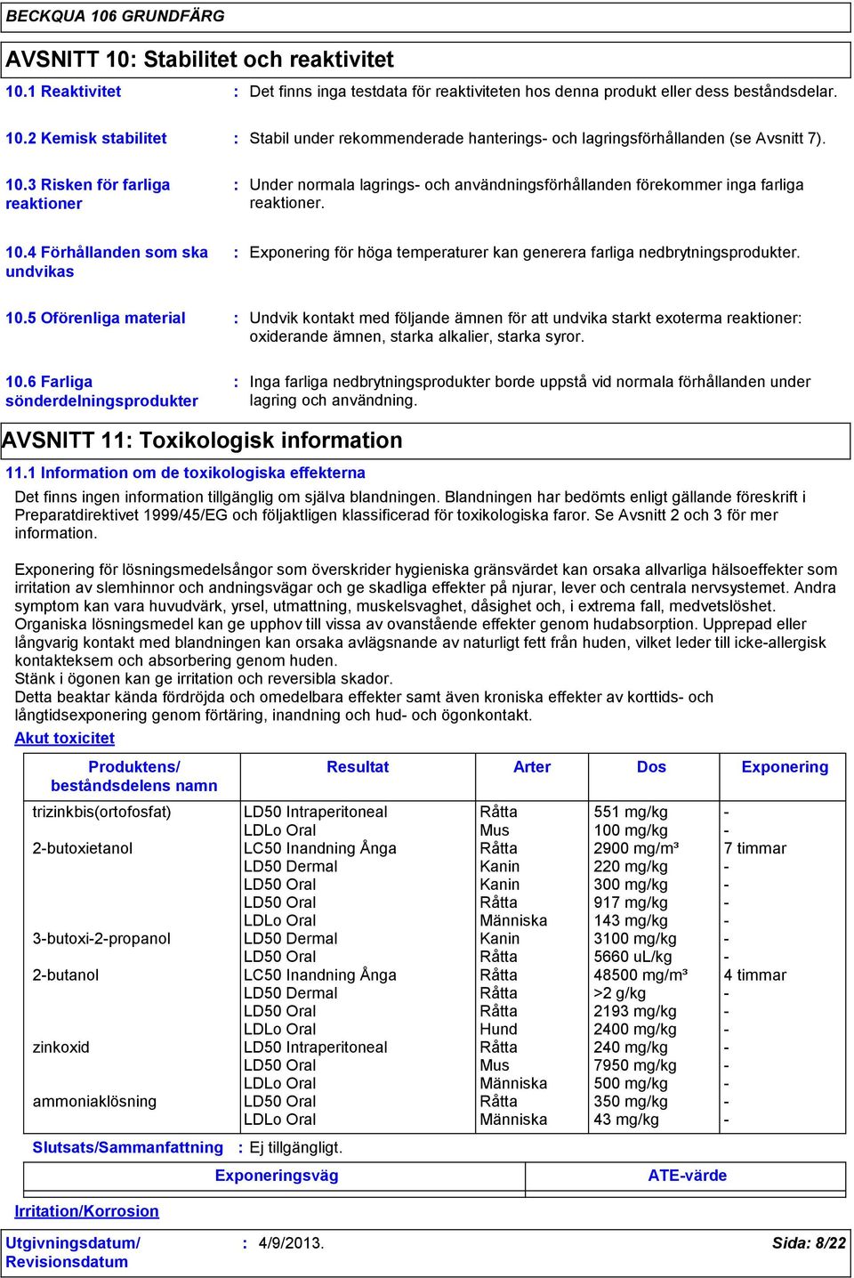 4 Förhållanden som ska undvikas Exponering för höga temperaturer kan generera farliga nedbrytningsprodukter. 10.