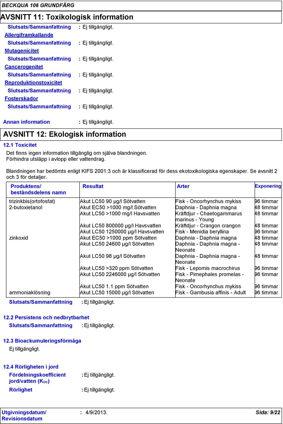 1 Toxicitet Det finns ingen information tillgänglig om själva blandningen. Förhindra utsläpp i avlopp eller vattendrag.