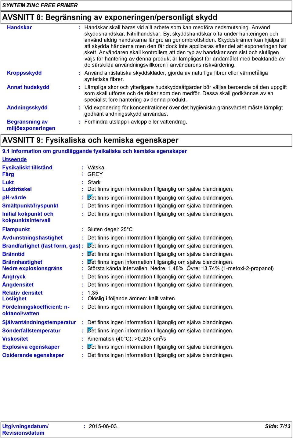 Skyddskrämer kan hjälpa till att skydda händerna men den får dock inte appliceras efter det att exponeringen har skett.