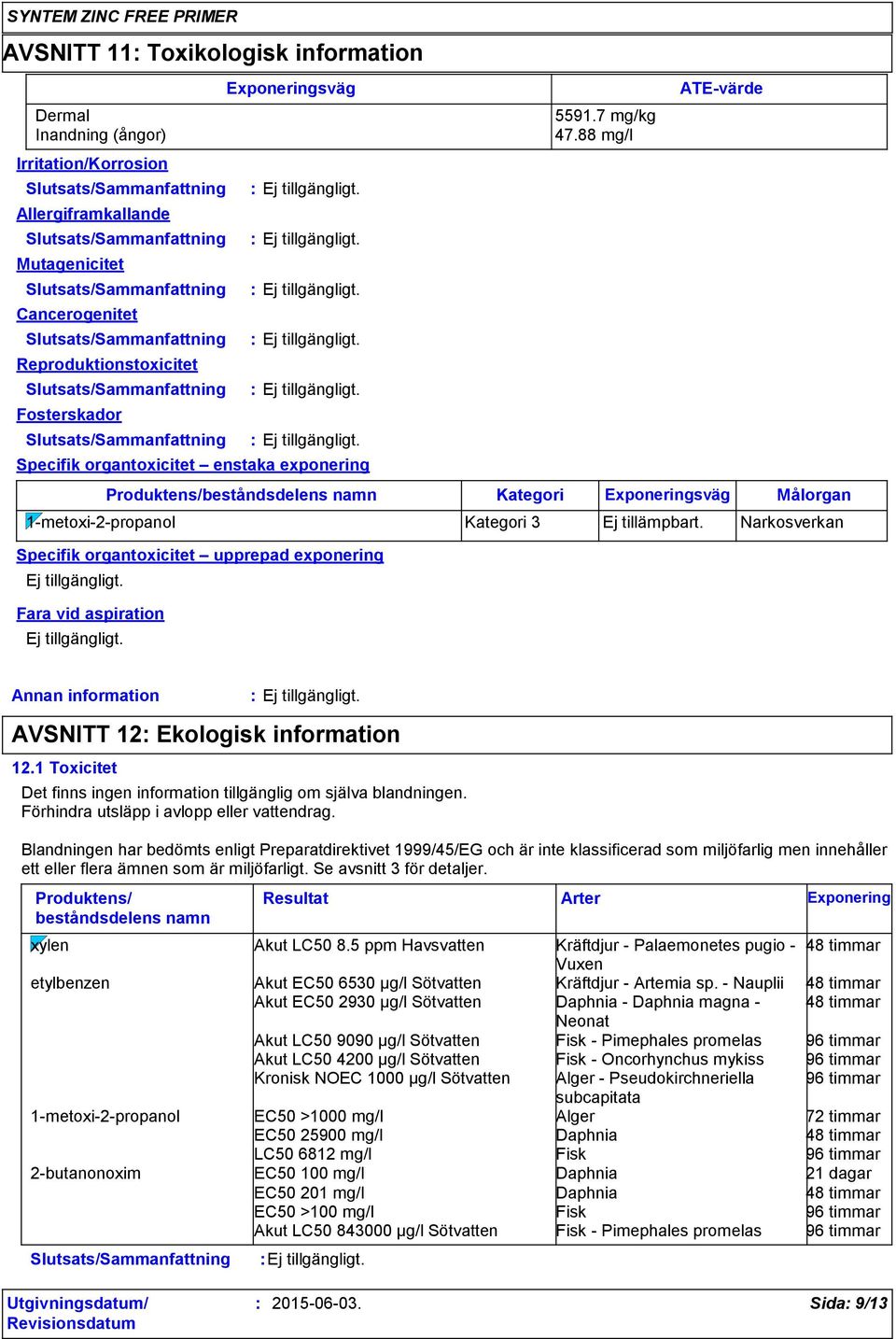 Reproduktionstoxicitet Slutsats/Sammanfattning Ej tillgängligt. Fosterskador Slutsats/Sammanfattning Ej tillgängligt.