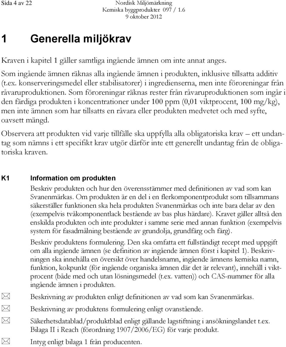 Som föroreningar räknas rester från råvaruproduktionen som ingår i den färdiga produkten i koncentrationer under 100 ppm (0,01 viktprocent, 100 mg/kg), men inte ämnen som har tillsatts en råvara