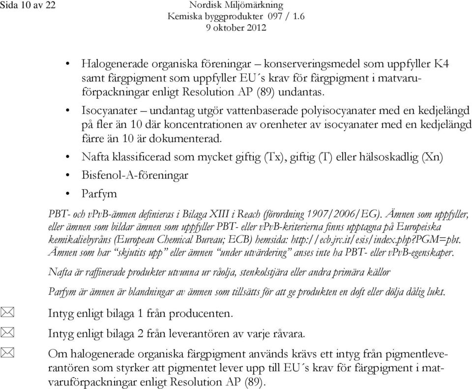 Isocyanater undantag utgör vattenbaserade polyisocyanater med en kedjelängd på fler än 10 där koncentrationen av orenheter av isocyanater med en kedjelängd färre än 10 är dokumenterad.