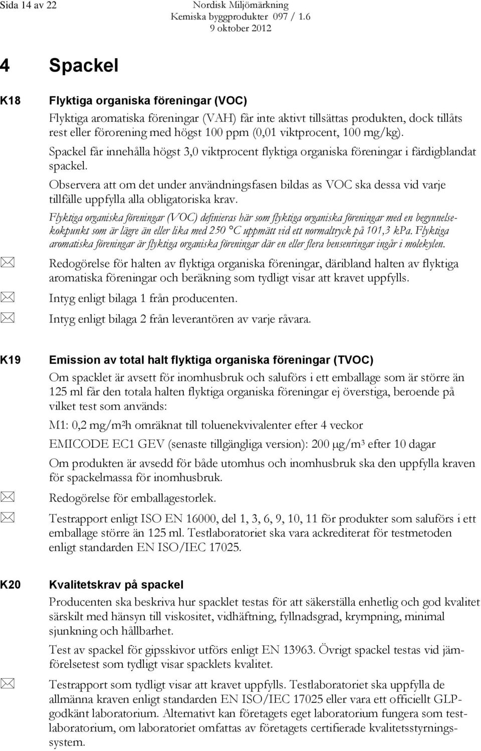 Observera att om det under användningsfasen bildas as VOC ska dessa vid varje tillfälle uppfylla alla obligatoriska krav.