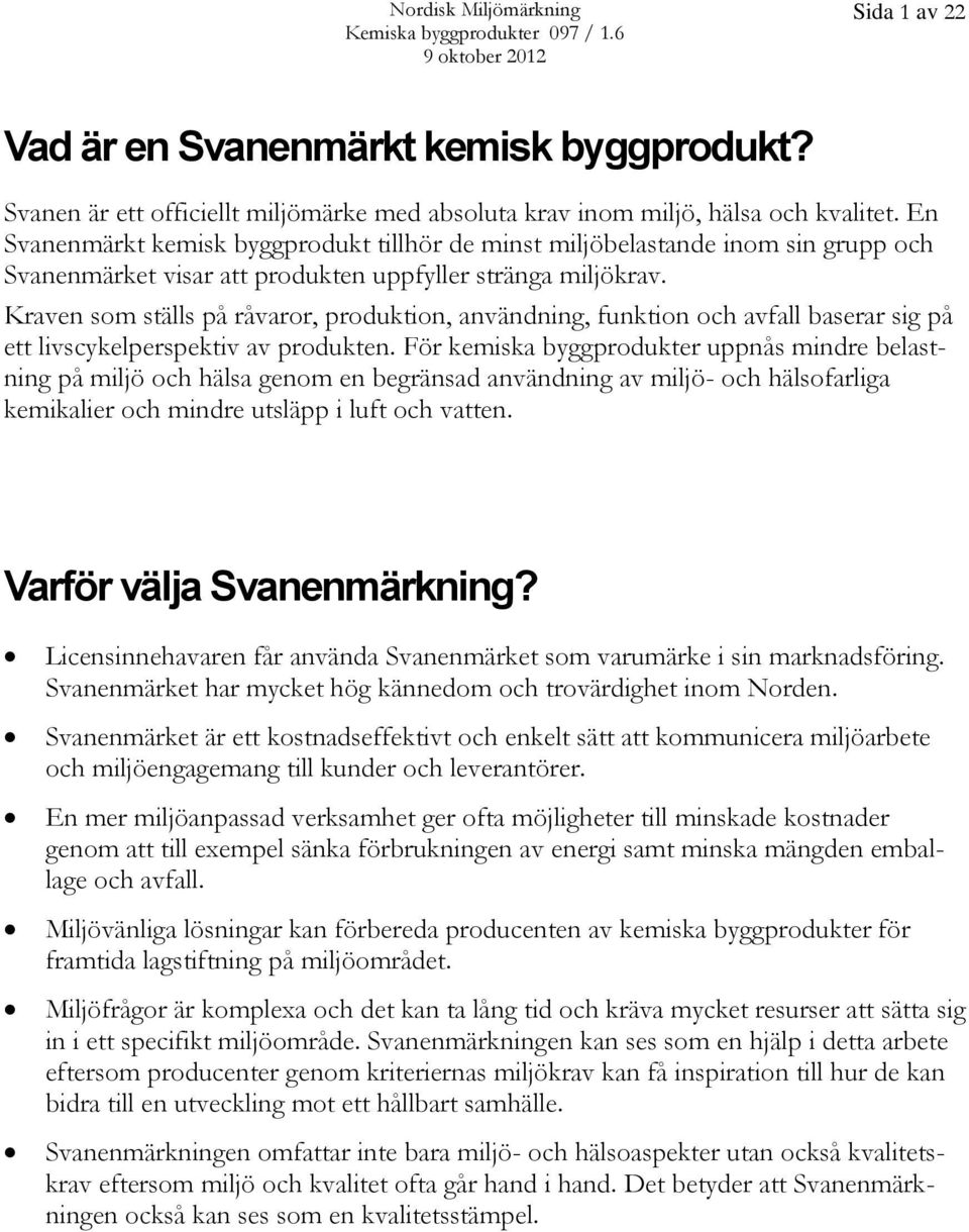 Kraven som ställs på råvaror, produktion, användning, funktion och avfall baserar sig på ett livscykelperspektiv av produkten.