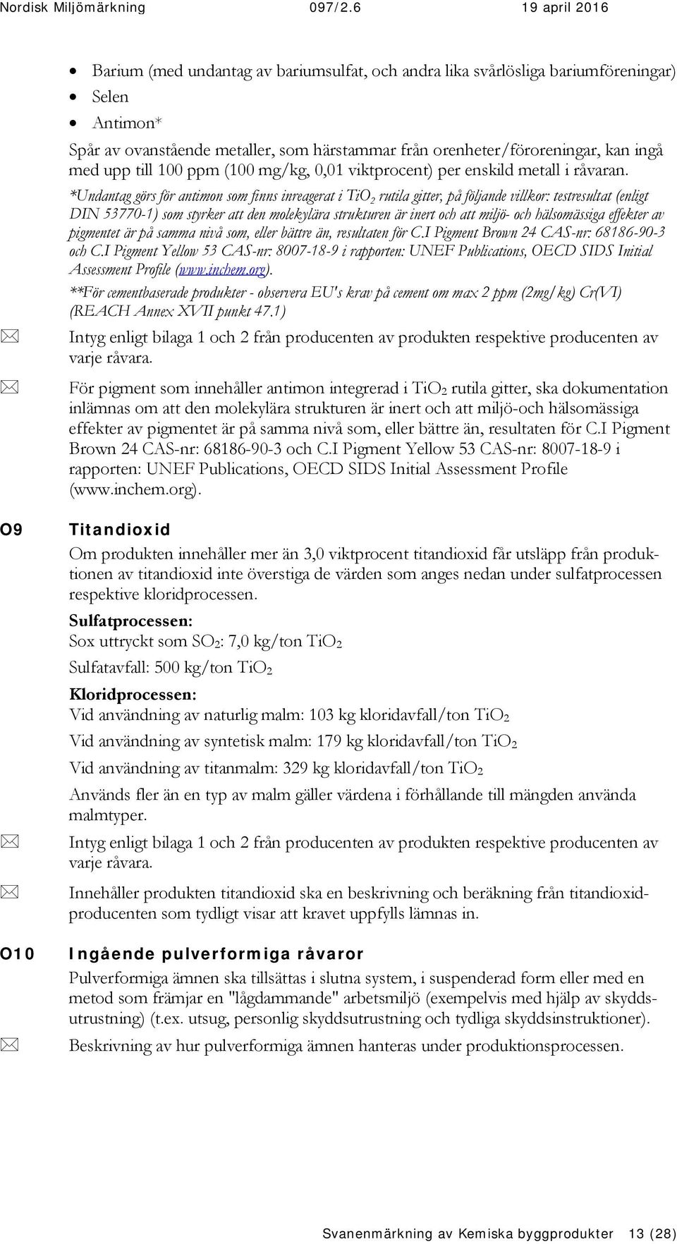 *Undantag görs för antimon som finns inreagerat i TiO 2 rutila gitter, på följande villkor: testresultat (enligt DIN 53770-1) som styrker att den molekylära strukturen är inert och att miljö- och