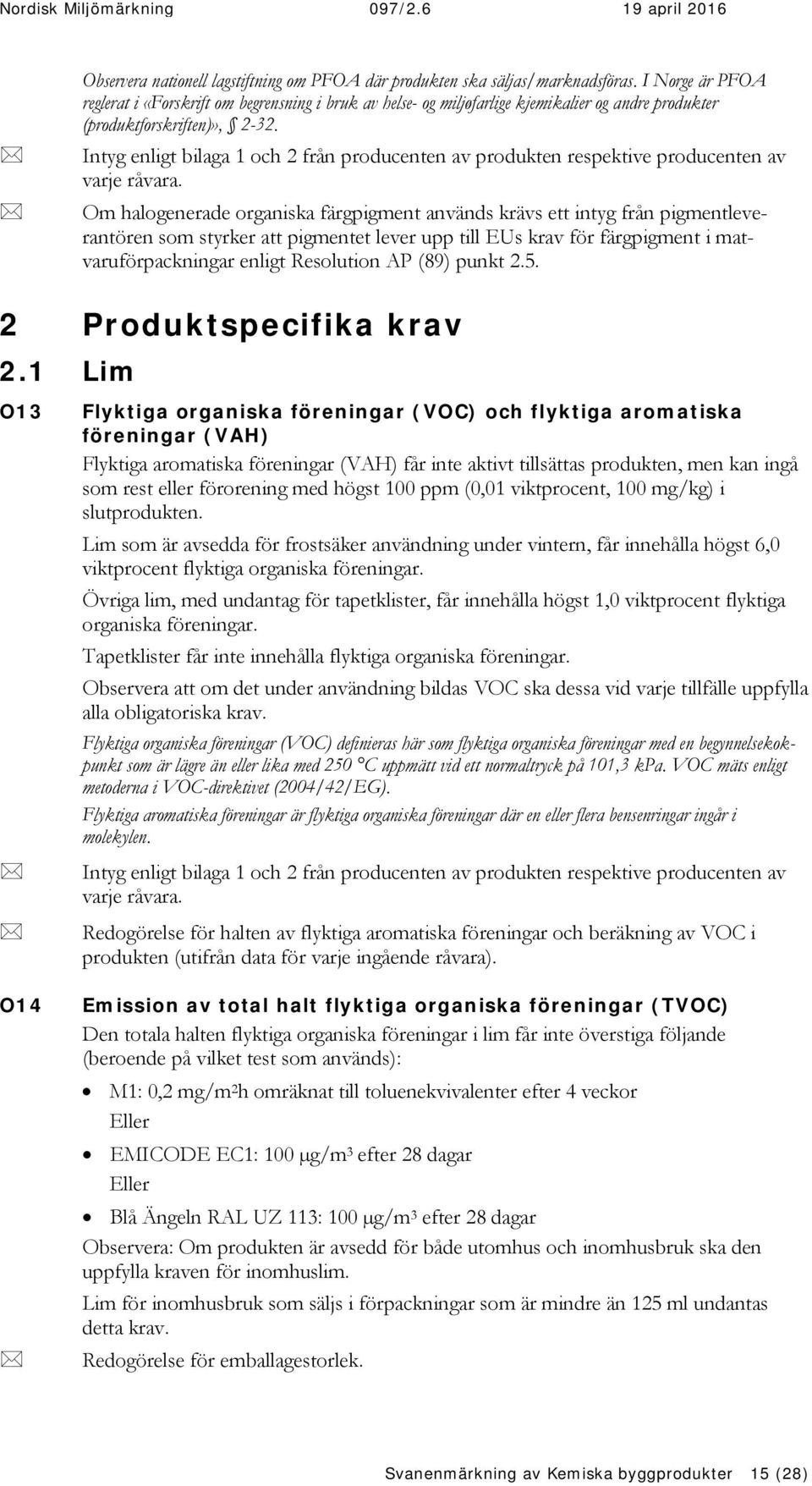 Intyg enligt bilaga 1 och 2 från producenten av produkten respektive producenten av varje råvara.