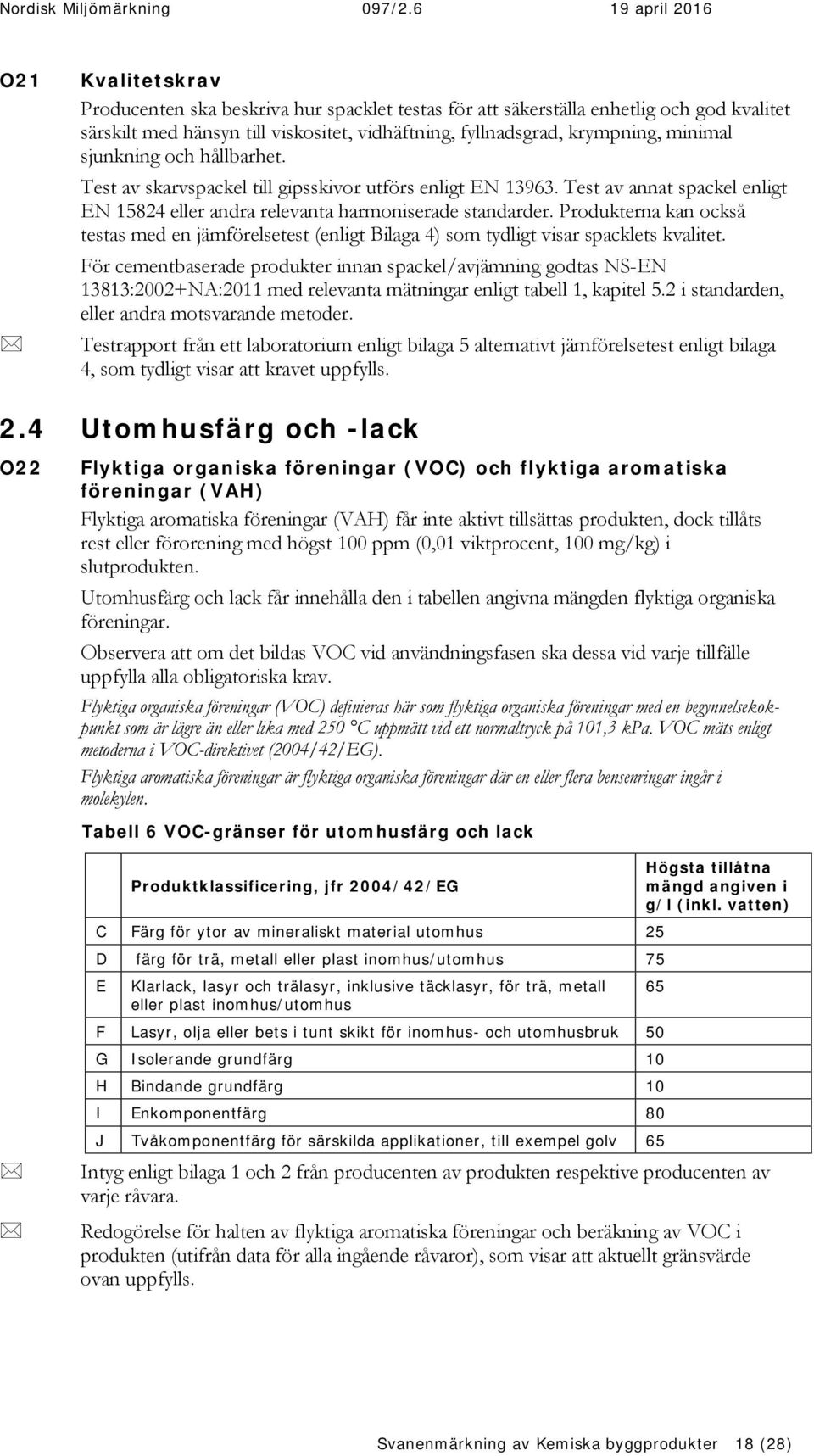 Produkterna kan också testas med en jämförelsetest (enligt Bilaga 4) som tydligt visar spacklets kvalitet.