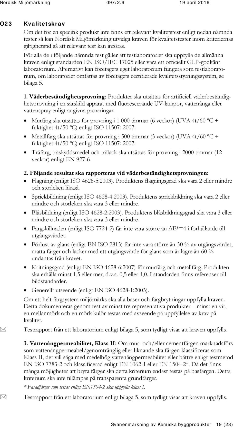 För alla de i följande nämnda test gäller att testlaboratoriet ska uppfylla de allmänna kraven enligt standarden EN ISO/IEC 17025 eller vara ett officiellt GLP-godkänt laboratorium.