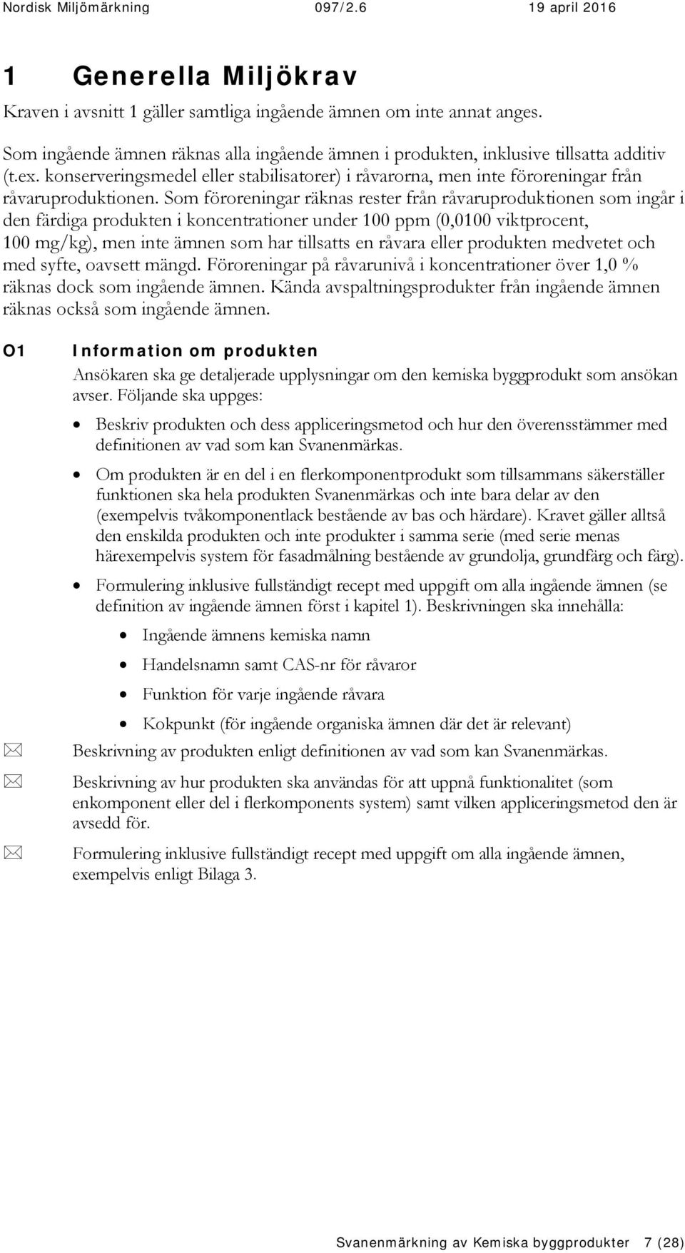 Som föroreningar räknas rester från råvaruproduktionen som ingår i den färdiga produkten i koncentrationer under 100 ppm (0,0100 viktprocent, 100 mg/kg), men inte ämnen som har tillsatts en råvara