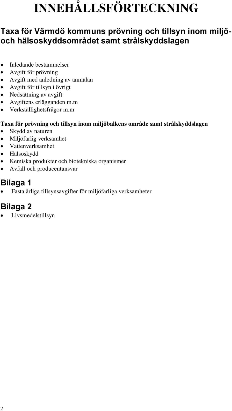 m Taxa för prövning och tillsyn inom miljöbalkens område samt strålskyddslagen Skydd av naturen Miljöfarlig verksamhet Vattenverksamhet Hälsoskydd