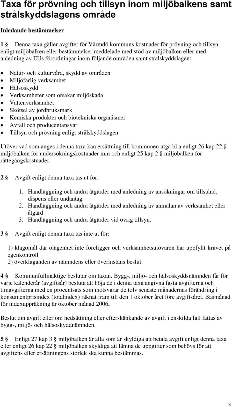 Miljöfarlig verksamhet Hälsoskydd Verksamheter som orsakar miljöskada Vattenverksamhet Skötsel av jordbruksmark Kemiska produkter och biotekniska organismer Avfall och producentansvar Tillsyn och