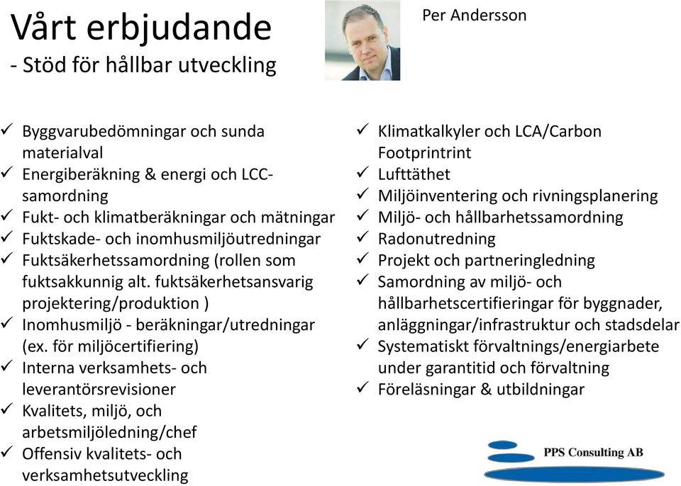 för miljöcertifiering) Interna verksamhets-och leverantörsrevisioner Kvalitets, miljö, och arbetsmiljöledning/chef Offensiv kvalitets-och verksamhetsutveckling Klimatkalkyler och LCA/Carbon