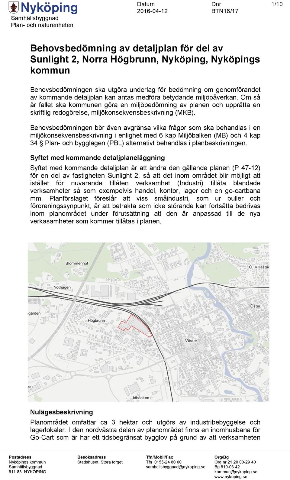 Om så är fallet ska kommunen göra en miljöbedömning av planen och upprätta en skriftlig redogörelse, miljökonsekvensbeskrivning (MKB).