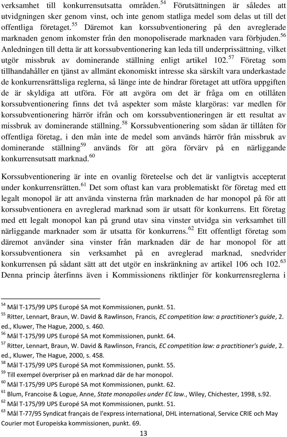 56 Anledningen till detta är att korssubventionering kan leda till underprissättning, vilket utgör missbruk av dominerande ställning enligt artikel 102.