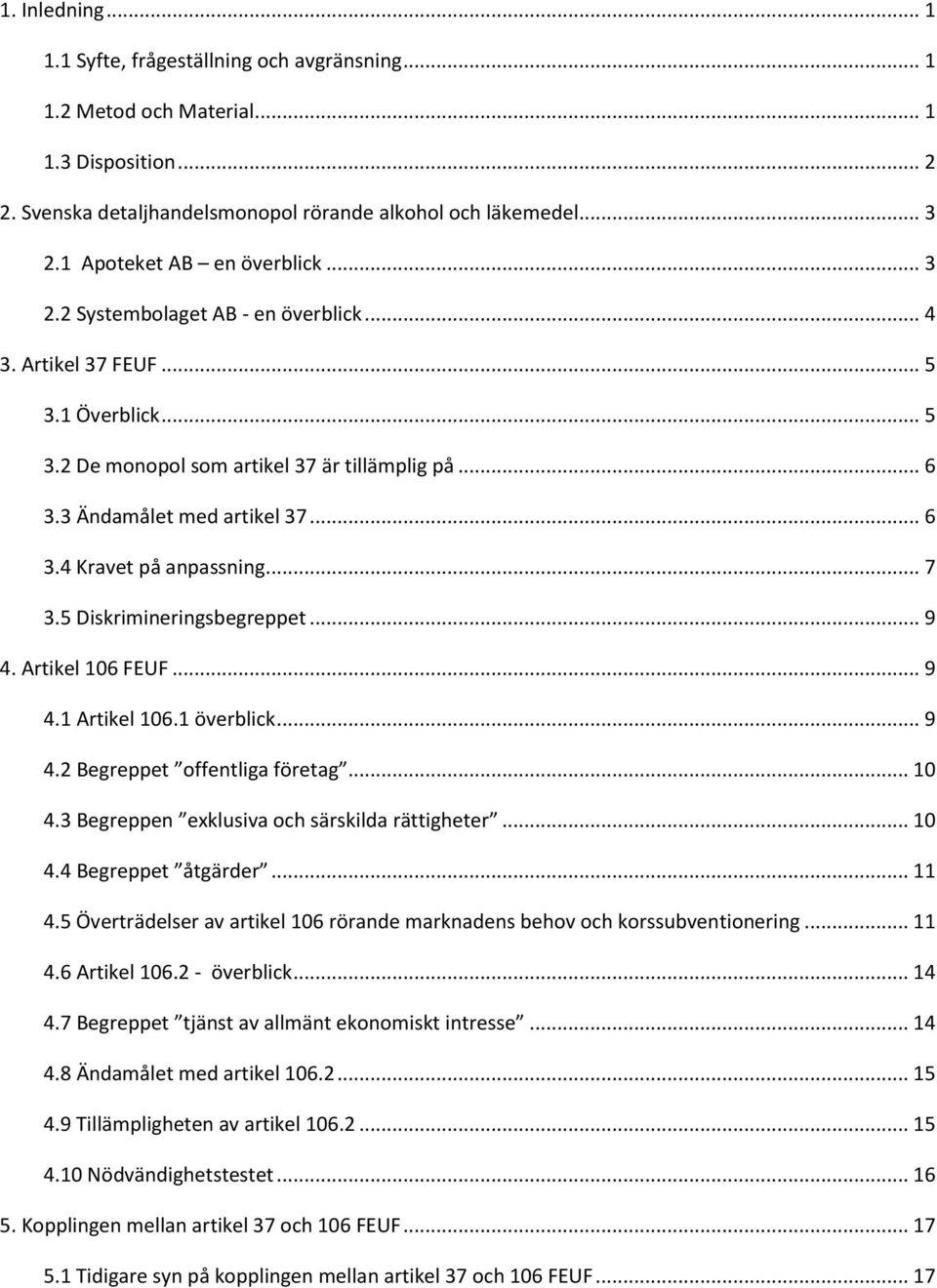 .. 6 3.4 Kravet på anpassning... 7 3.5 Diskrimineringsbegreppet... 9 4. Artikel 106 FEUF... 9 4.1 Artikel 106.1 överblick... 9 4.2 Begreppet offentliga företag... 10 4.