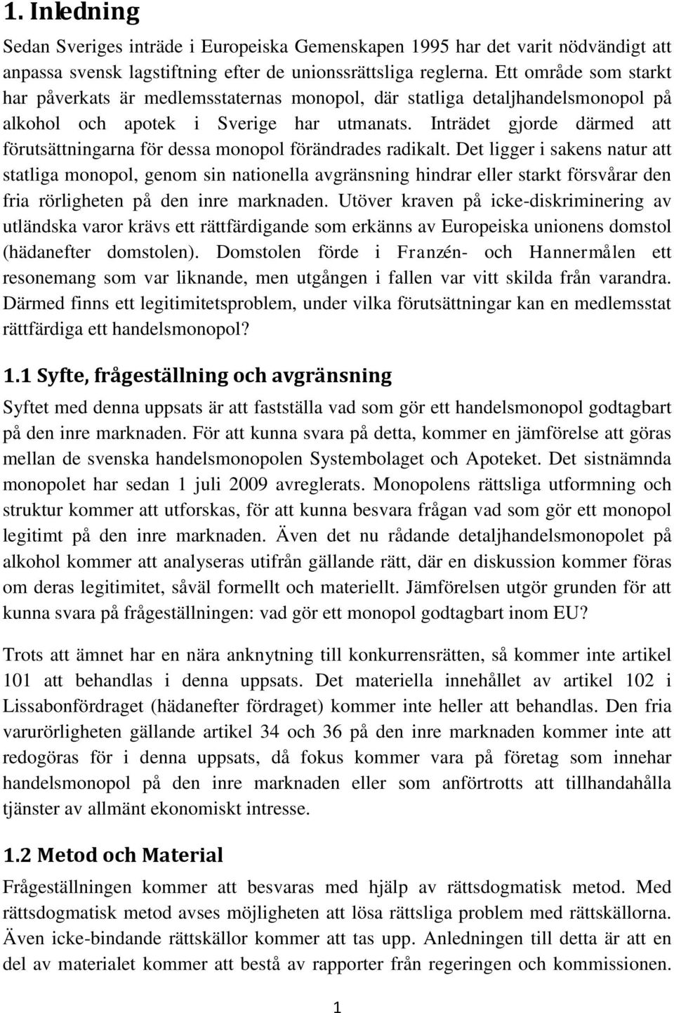 Inträdet gjorde därmed att förutsättningarna för dessa monopol förändrades radikalt.