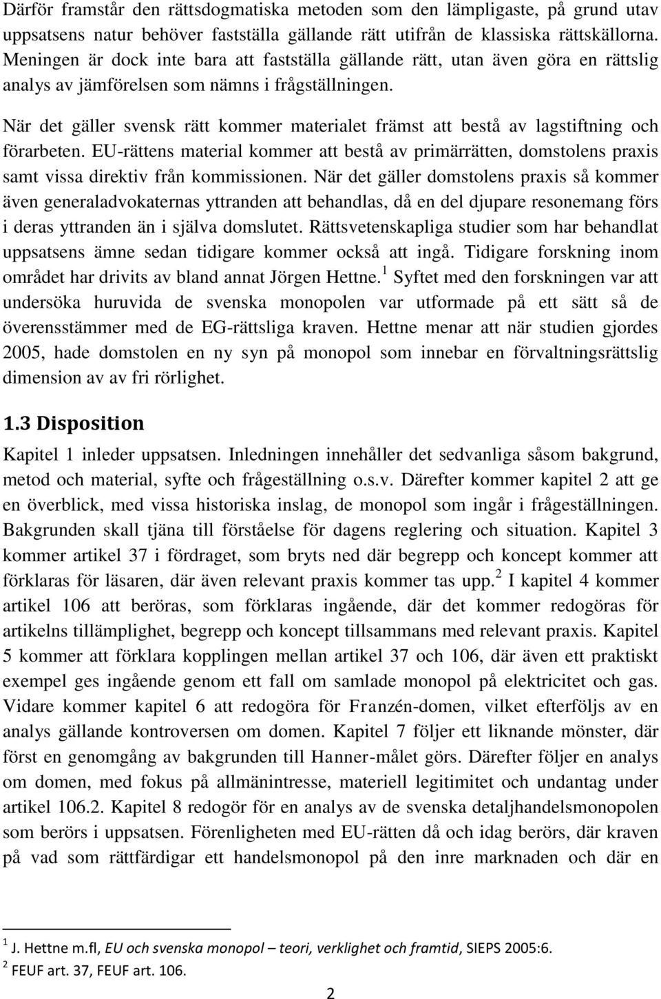 När det gäller svensk rätt kommer materialet främst att bestå av lagstiftning och förarbeten.