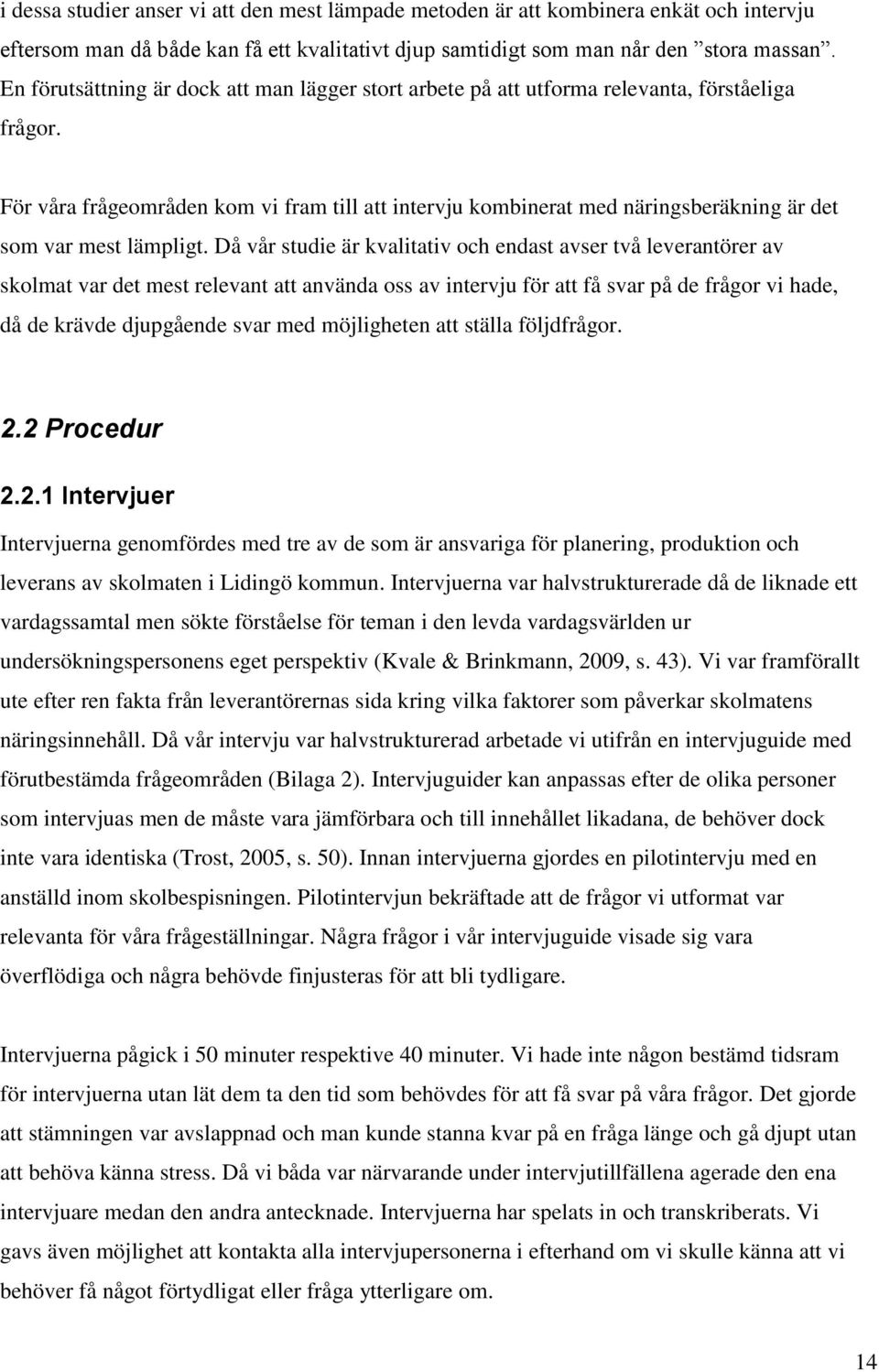 För våra frågeområden kom vi fram till att intervju kombinerat med näringsberäkning är det som var mest lämpligt.