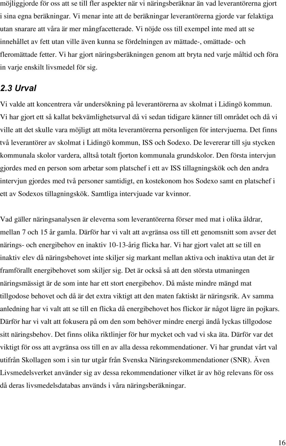 Vi nöjde oss till exempel inte med att se innehållet av fett utan ville även kunna se fördelningen av mättade-, omättade- och fleromättade fetter.