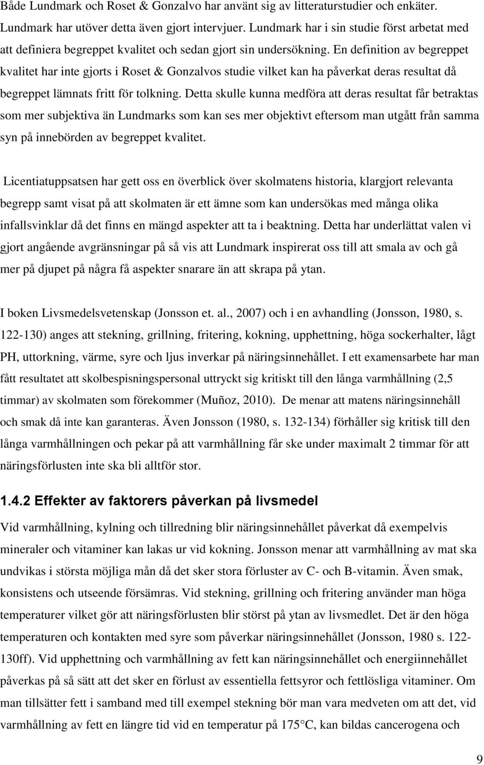 En definition av begreppet kvalitet har inte gjorts i Roset & Gonzalvos studie vilket kan ha påverkat deras resultat då begreppet lämnats fritt för tolkning.