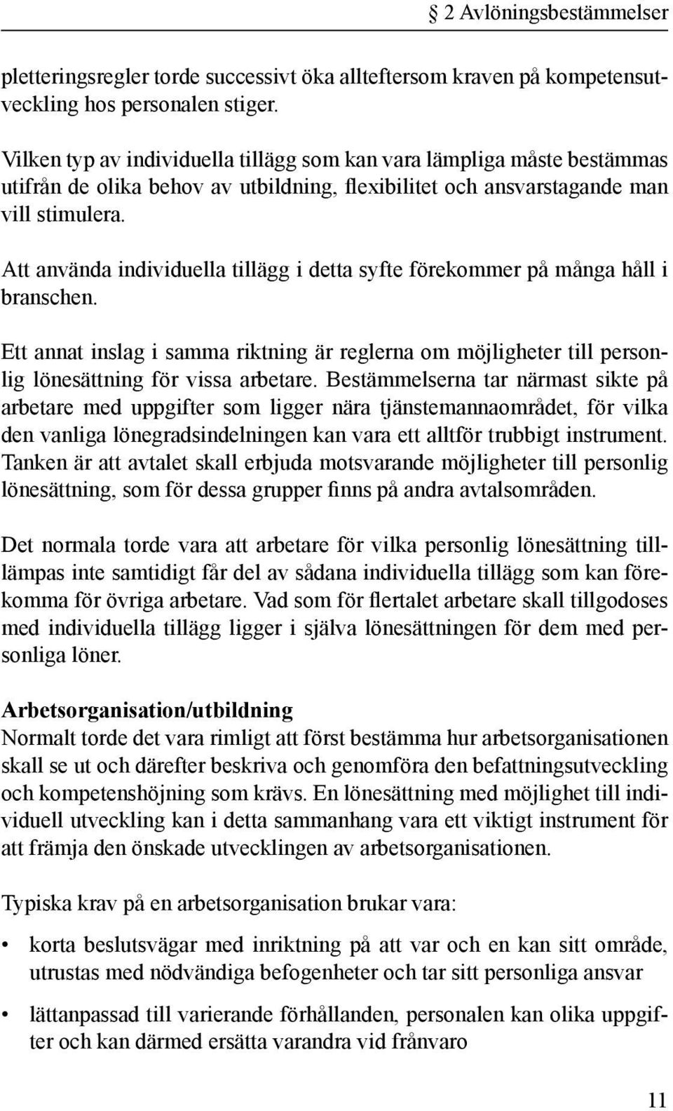 Att använda individuella tillägg i detta syfte förekommer på många håll i branschen. Ett annat inslag i samma riktning är reglerna om möjligheter till personlig lönesättning för vissa arbetare.