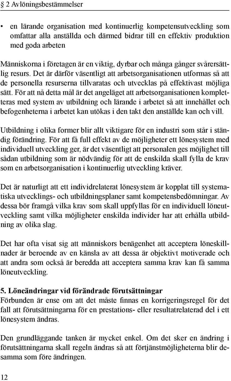 Det är därför väsentligt att arbetsorganisationen utformas så att de personella resurserna tillvaratas och utvecklas på effektivast möjliga sätt.