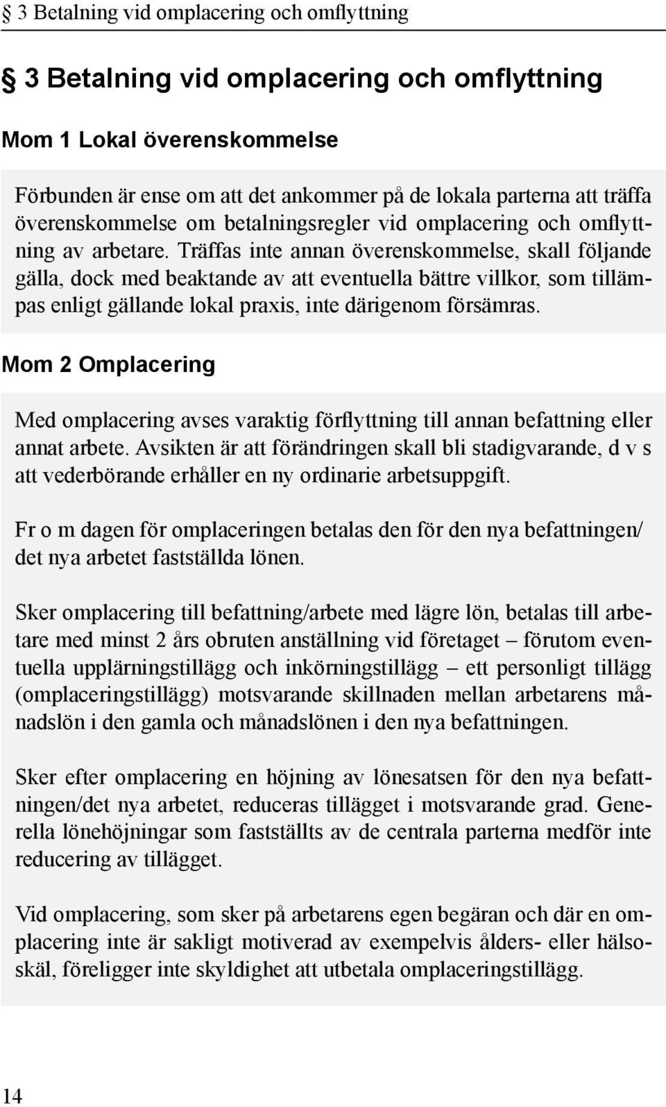 Träffas inte annan överenskommelse, skall följande gälla, dock med beaktande av att eventuella bättre villkor, som tillämpas enligt gällande lokal praxis, inte därigenom försämras.