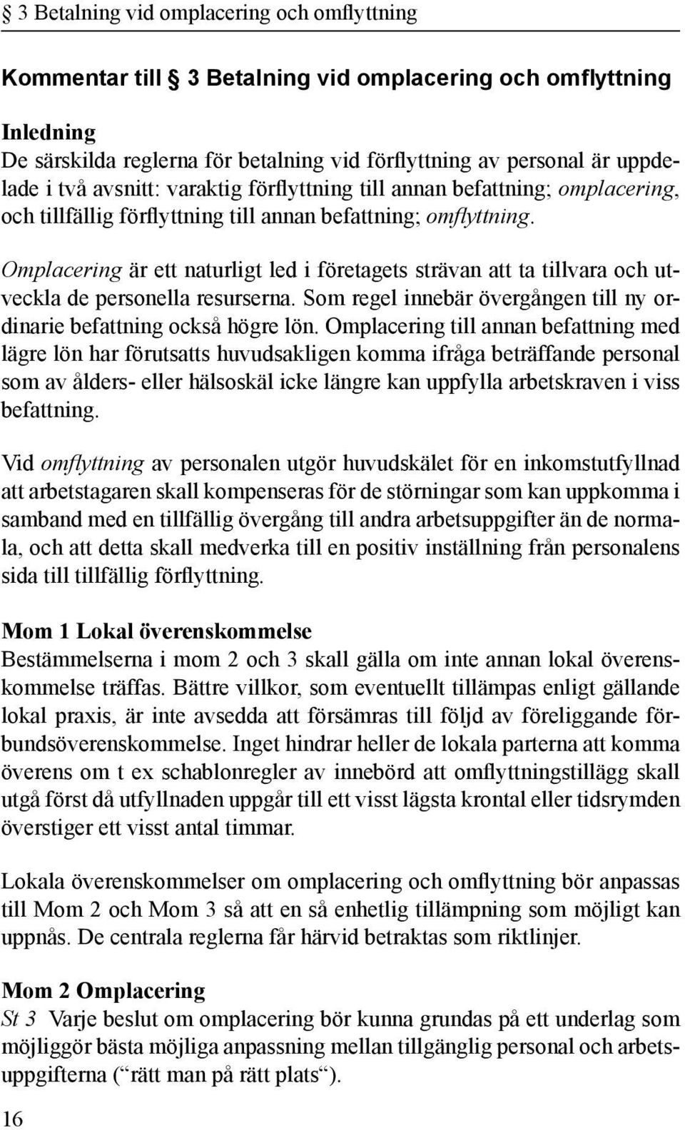 Omplacering är ett naturligt led i företagets strävan att ta tillvara och utveckla de personella resurserna. Som regel innebär övergången till ny ordinarie befattning också högre lön.