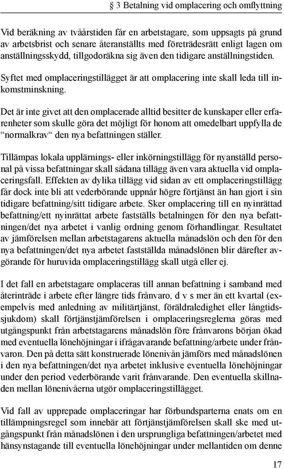 Det är inte givet att den omplacerade alltid besitter de kunskaper eller erfarenheter som skulle göra det möjligt för honom att omedelbart uppfylla de normalkrav den nya befattningen ställer.