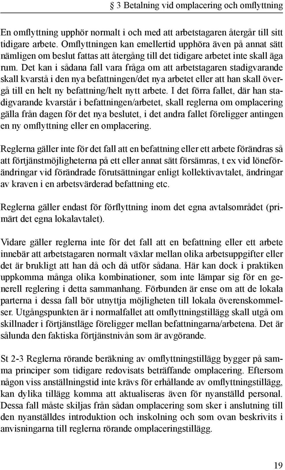 Det kan i sådana fall vara fråga om att arbetstagaren stadigvarande skall kvarstå i den nya befattningen/det nya arbetet eller att han skall övergå till en helt ny befattning/helt nytt arbete.