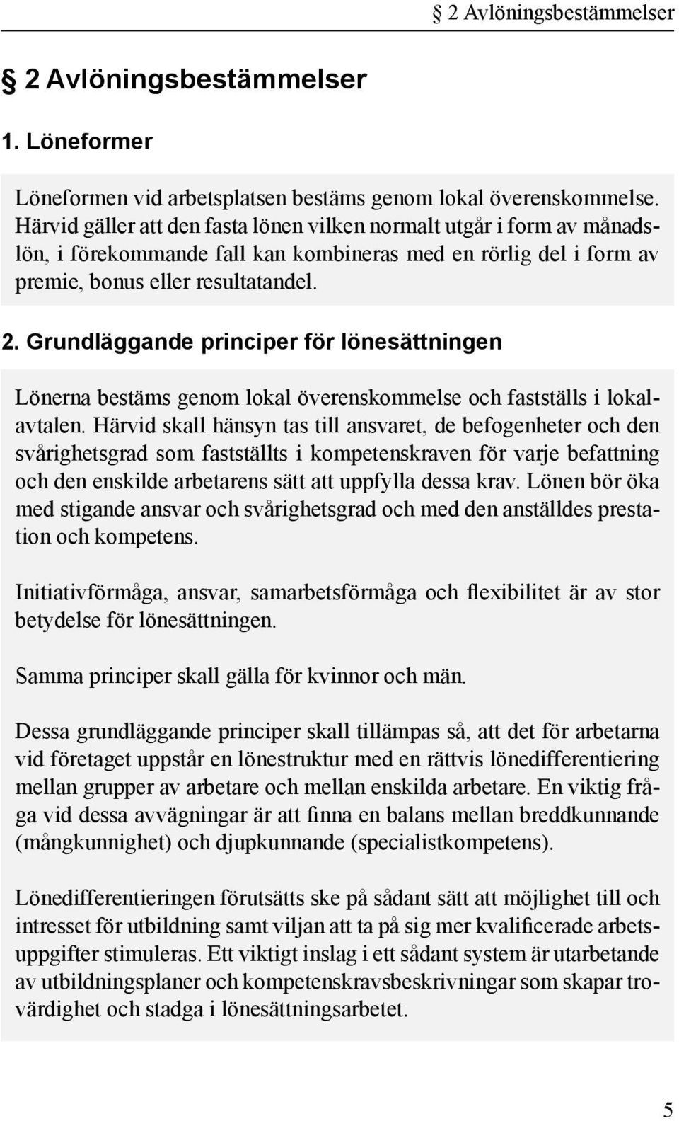 Grundläggande principer för lönesättningen Lönerna bestäms genom lokal överenskommelse och fastställs i lokalavtalen.