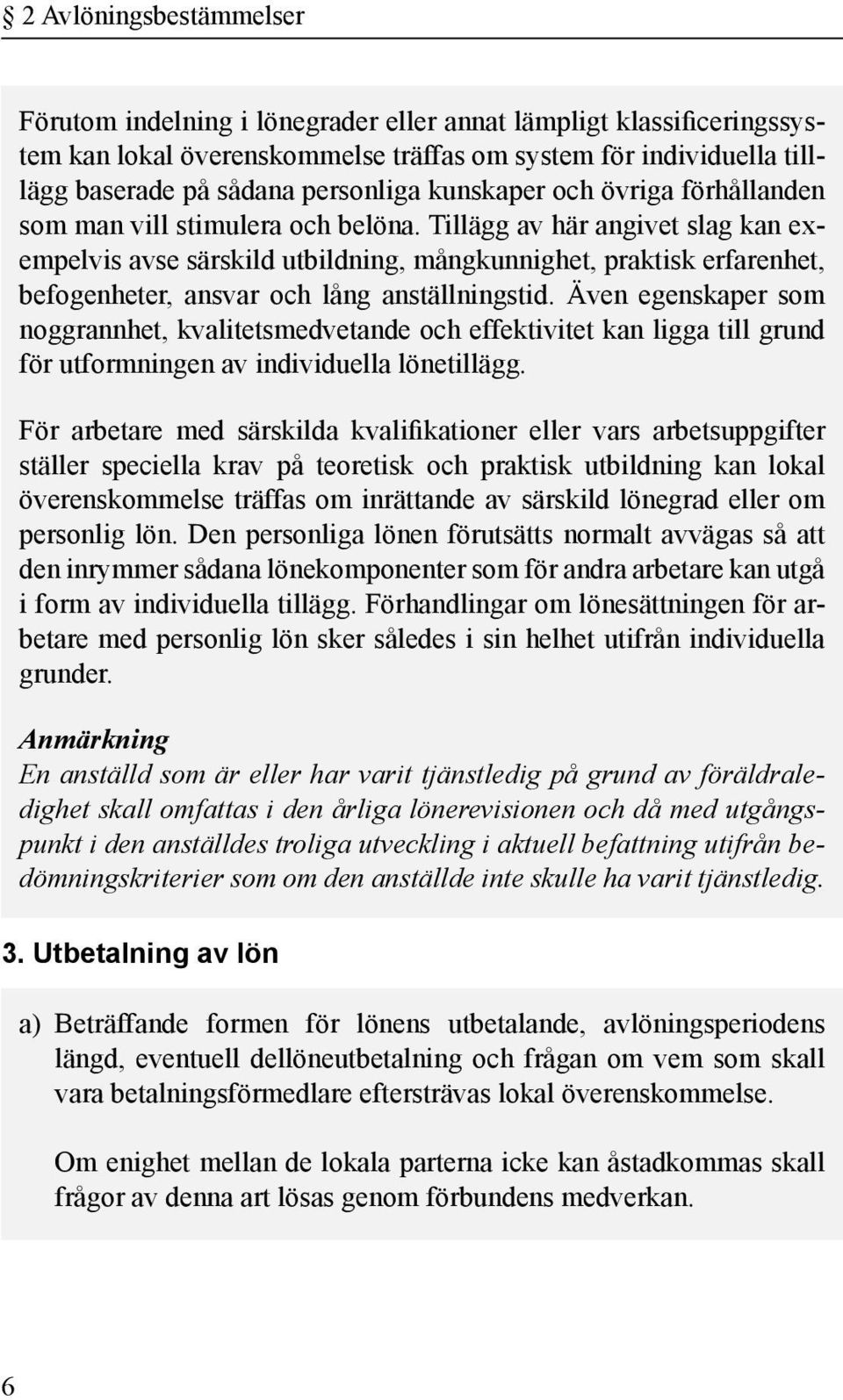 Tillägg av här angivet slag kan exempelvis avse särskild utbildning, mångkunnighet, praktisk erfarenhet, befogenheter, ansvar och lång anställningstid.