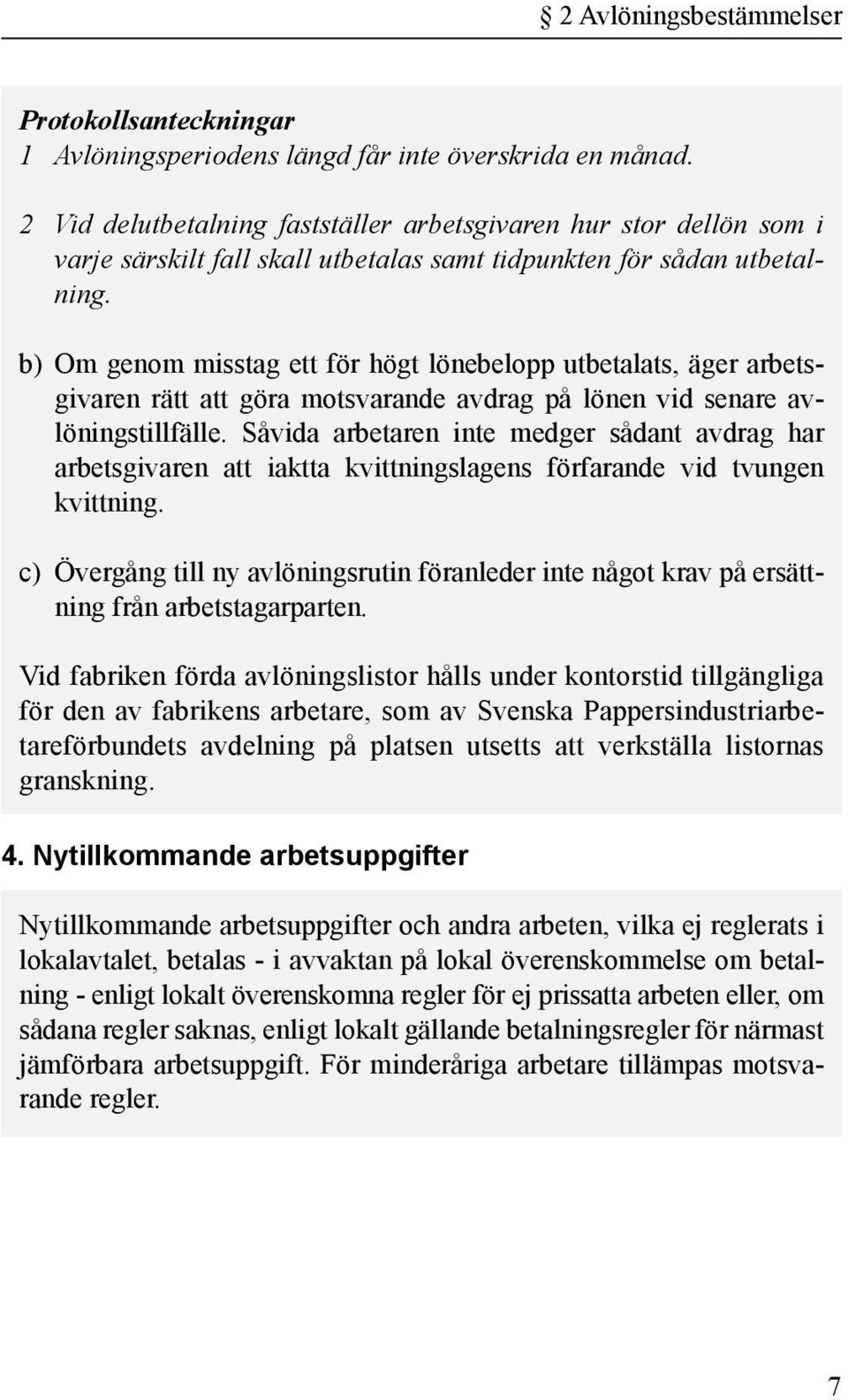 b) Om genom misstag ett för högt lönebelopp utbetalats, äger arbetsgivaren rätt att göra motsvarande avdrag på lönen vid senare avlöningstillfälle.