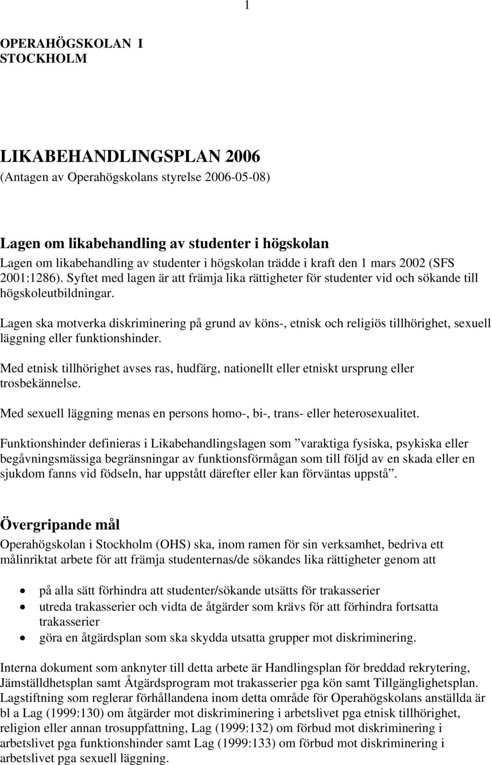 Lagen ska motverka diskriminering på grund av köns-, etnisk och religiös tillhörighet, sexuell läggning eller funktionshinder.