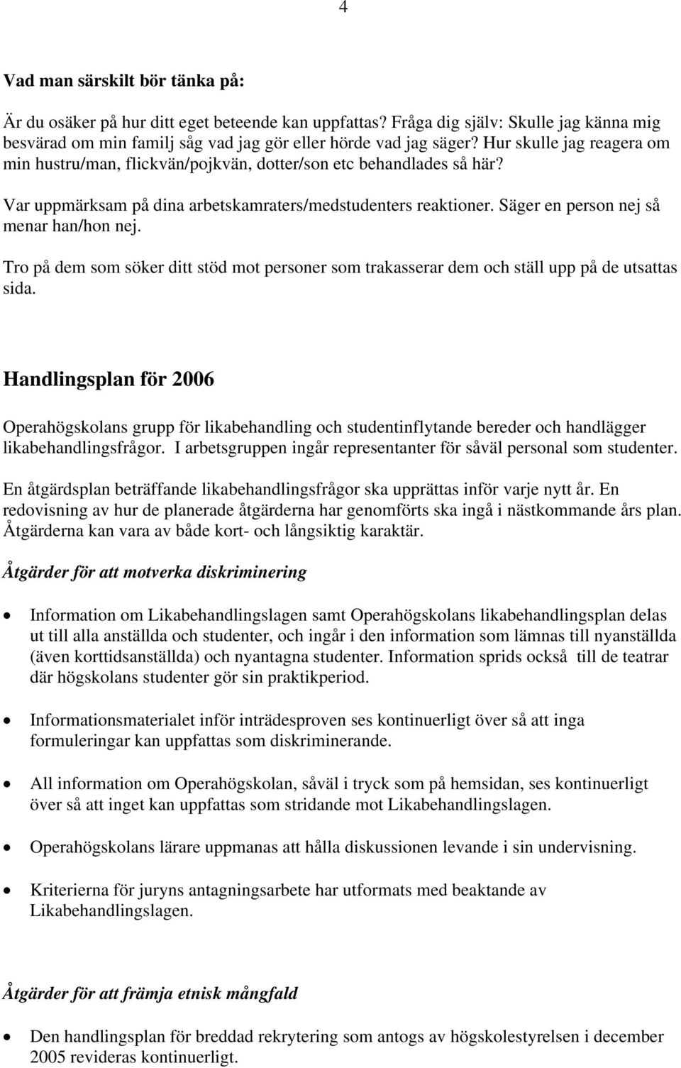 Säger en person nej så menar han/hon nej. Tro på dem som söker ditt stöd mot personer som trakasserar dem och ställ upp på de utsattas sida.