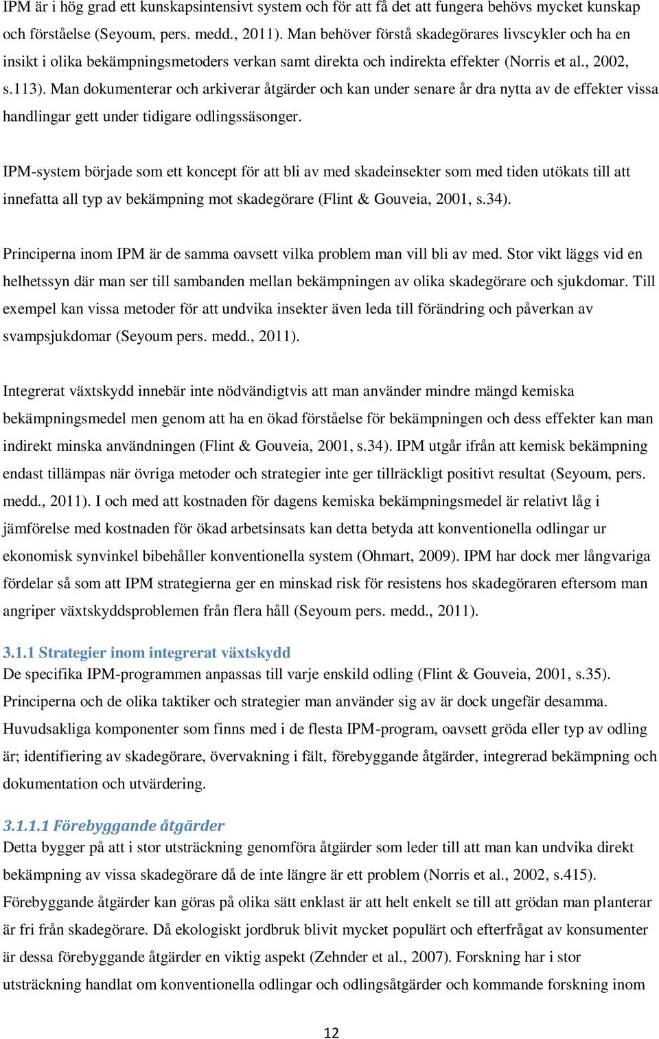 Man dokumenterar och arkiverar åtgärder och kan under senare år dra nytta av de effekter vissa handlingar gett under tidigare odlingssäsonger.