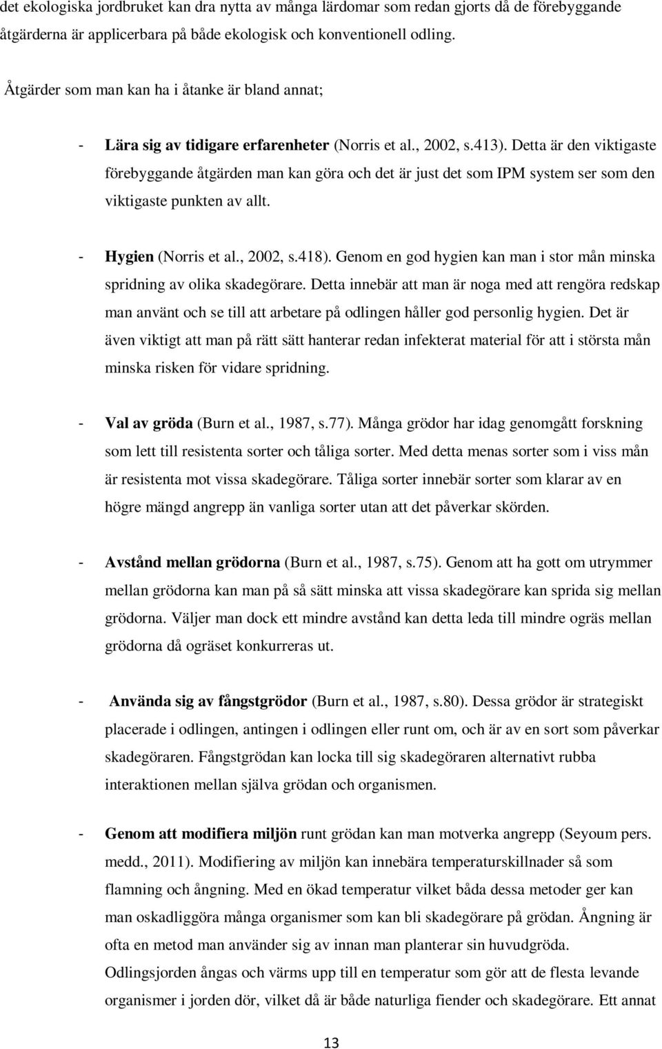 Detta är den viktigaste förebyggande åtgärden man kan göra och det är just det som IPM system ser som den viktigaste punkten av allt. - Hygien (Norris et al., 2002, s.418).