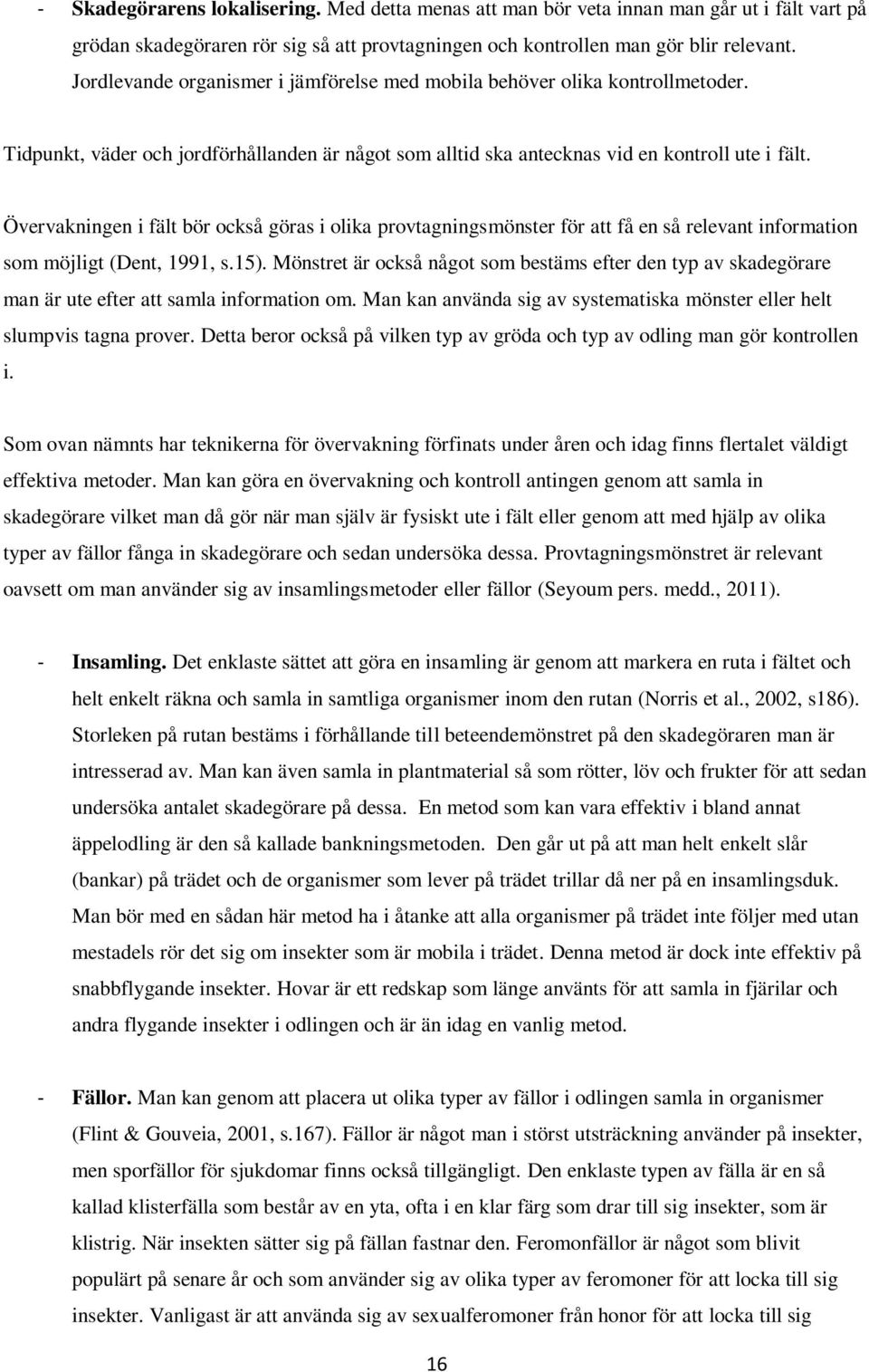 Övervakningen i fält bör också göras i olika provtagningsmönster för att få en så relevant information som möjligt (Dent, 1991, s.15).