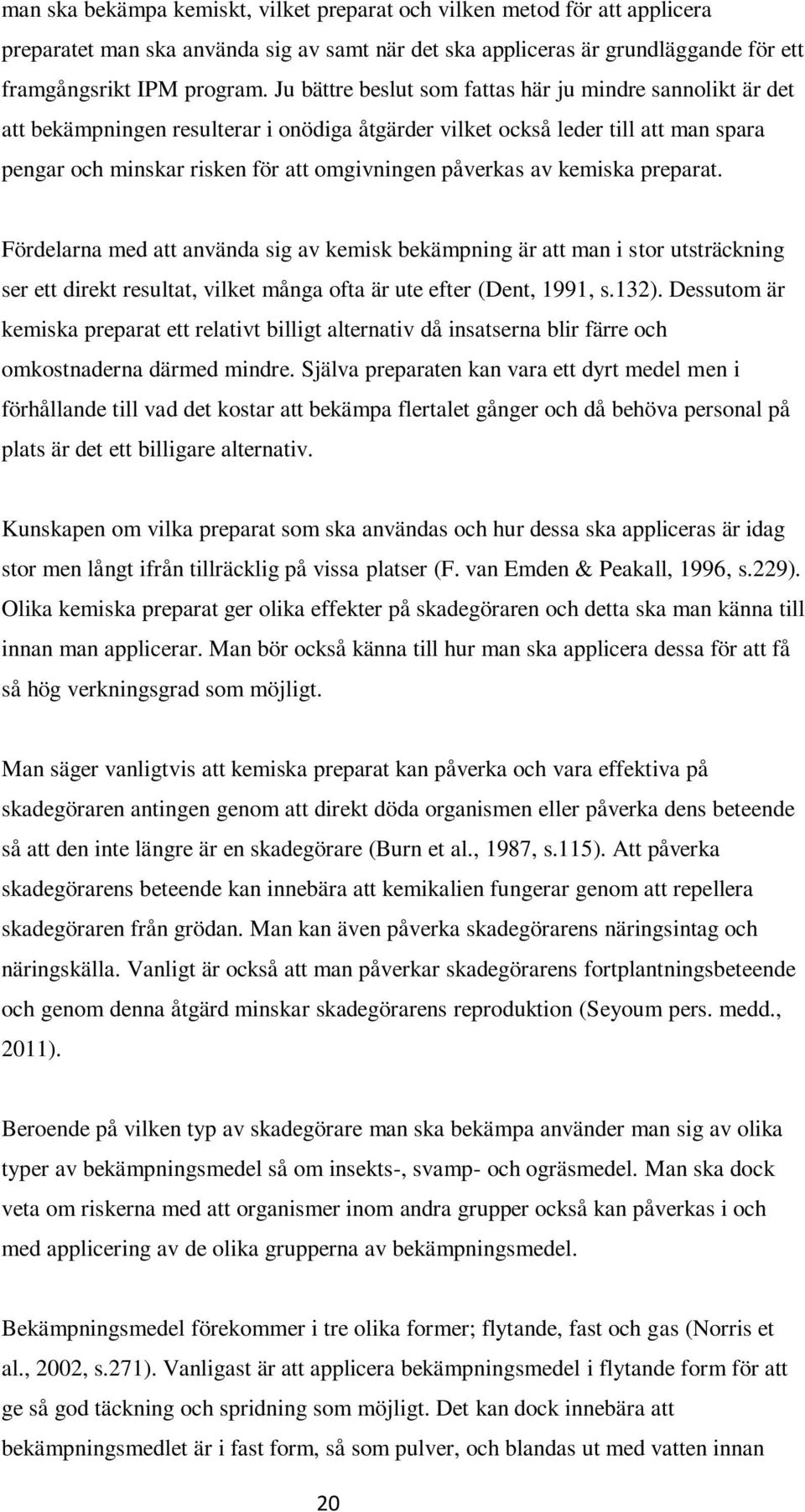 av kemiska preparat. Fördelarna med att använda sig av kemisk bekämpning är att man i stor utsträckning ser ett direkt resultat, vilket många ofta är ute efter (Dent, 1991, s.132).