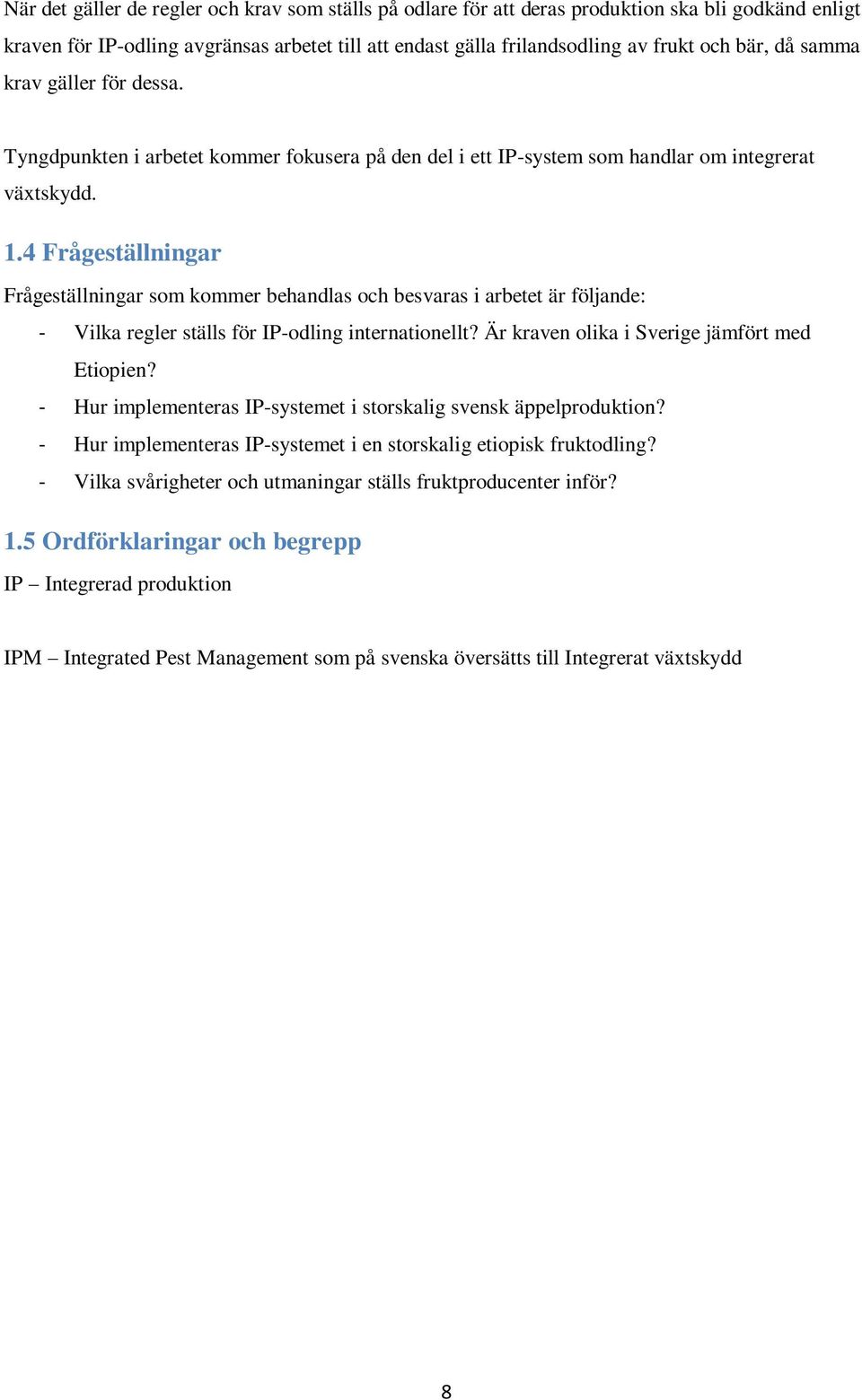 4 Frågeställningar Frågeställningar som kommer behandlas och besvaras i arbetet är följande: - Vilka regler ställs för IP-odling internationellt? Är kraven olika i Sverige jämfört med Etiopien?