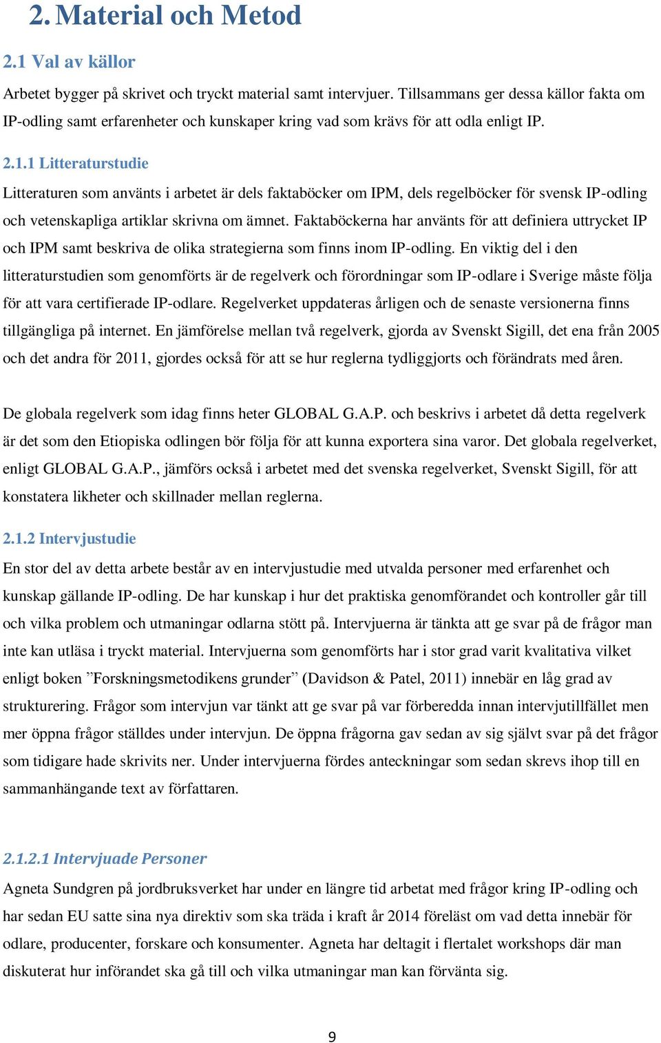 1 Litteraturstudie Litteraturen som använts i arbetet är dels faktaböcker om IPM, dels regelböcker för svensk IP-odling och vetenskapliga artiklar skrivna om ämnet.